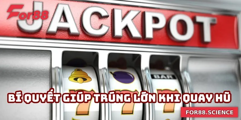 Bí quyết giúp trúng lớn khi quay hũ tại nhà cái