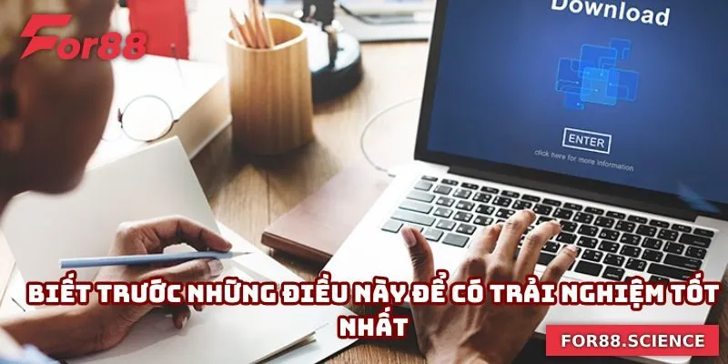 Biết trước những điều này để có trải nghiệm tốt nhất