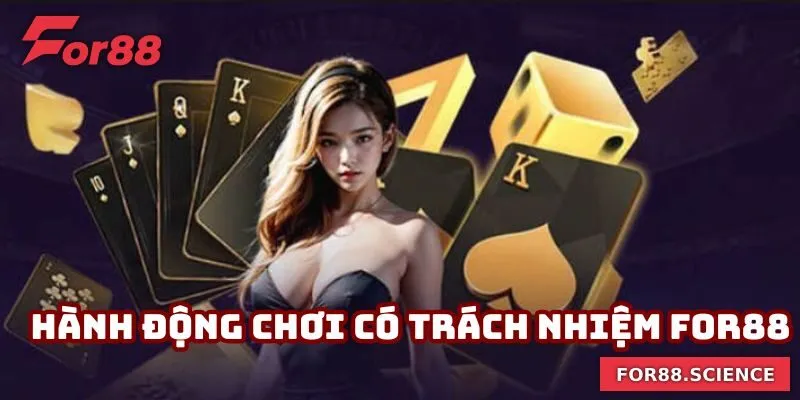 Chơi có trách nhiệm bằng những hành động cụ thể tại For88