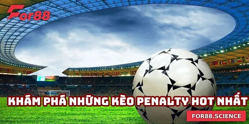 Khám phá những kèo Penalty hot nhất