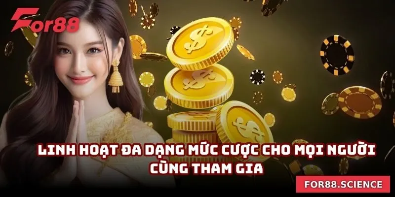 Linh hoạt đa dạng mức cược cho mọi người cùng tham gia