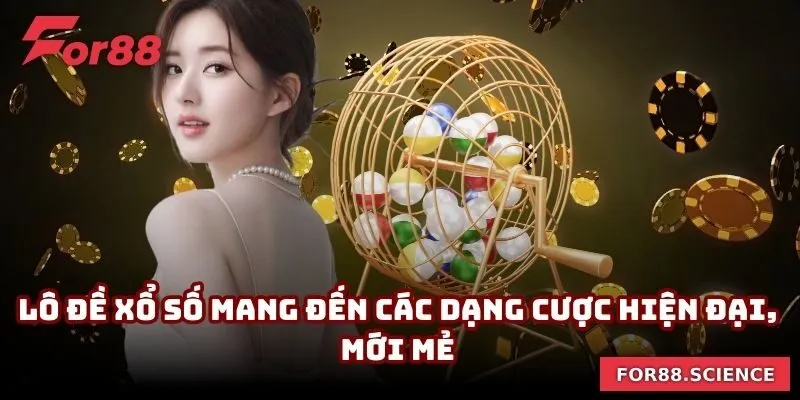 Lô đề xổ số mang đến các dạng cược hiện đại, mới mẻ
