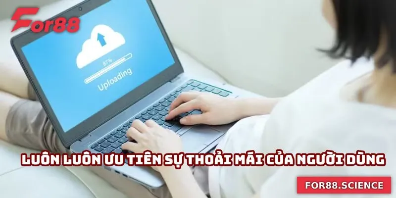 Luôn luôn ưu tiên sự thoải mái của người dùng