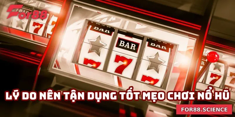 Lý do bạn nên tận dụng tốt mẹo chơi nổ hũ