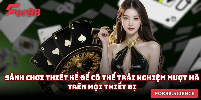 Sảnh chơi thiết kế để có thể trải nghiệm mượt mà trên mọi thiết bị